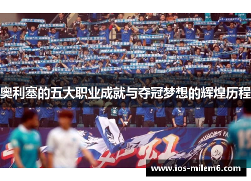 奥利塞的五大职业成就与夺冠梦想的辉煌历程