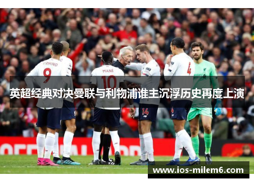 英超经典对决曼联与利物浦谁主沉浮历史再度上演
