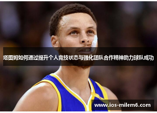 塔图姆如何通过提升个人竞技状态与强化团队合作精神助力球队成功
