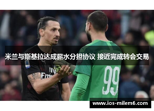 米兰与斯基拉达成薪水分担协议 接近完成转会交易