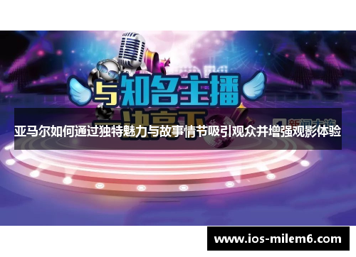 亚马尔如何通过独特魅力与故事情节吸引观众并增强观影体验