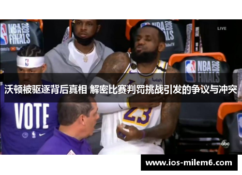 沃顿被驱逐背后真相 解密比赛判罚挑战引发的争议与冲突