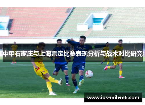 中甲石家庄与上海嘉定比赛表现分析与战术对比研究
