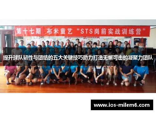 提升球队韧性与团结的五大关键技巧助力打造无懈可击的凝聚力团队