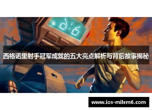 西格诺里射手冠军成就的五大亮点解析与背后故事揭秘