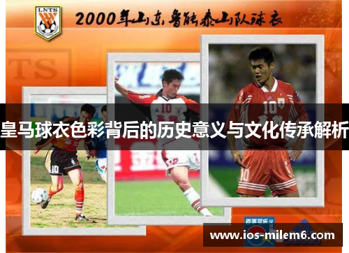 皇马球衣色彩背后的历史意义与文化传承解析