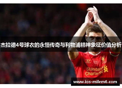 杰拉德4号球衣的永恒传奇与利物浦精神象征价值分析