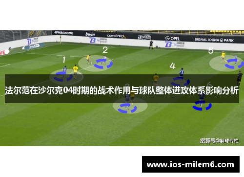 法尔范在沙尔克04时期的战术作用与球队整体进攻体系影响分析